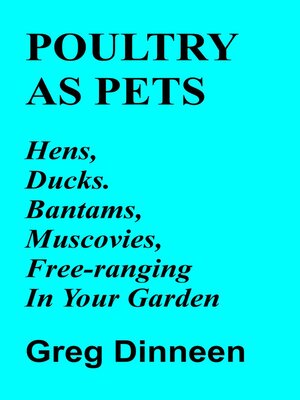 cover image of Poultry As Pets Hens, Ducks, Bantams, Muscovies, Free-Ranging In Your Garden